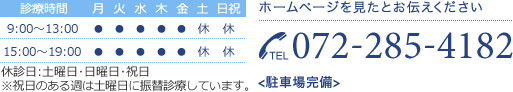 TEL:072-285-4182 【診療時間】9:00～13:00 15:00～19:00 休診日：土曜日・日曜日・祝日 駐車場完備